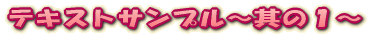 テキストサンプル～其の１～